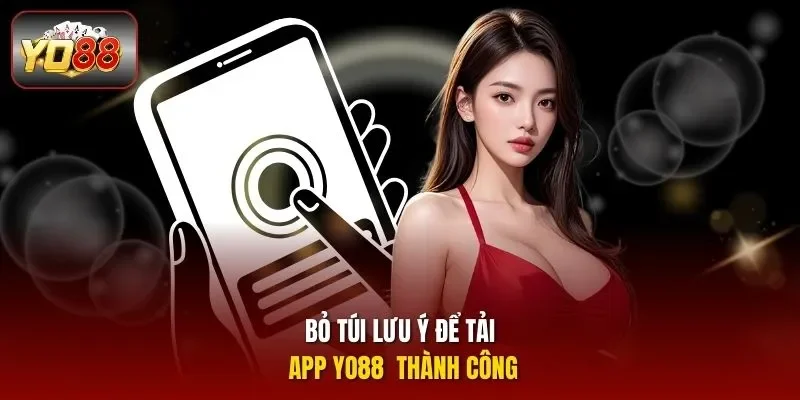 Bỏ túi lưu ý để tải app YO88  thành công